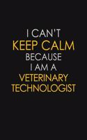 I Can't Keep Calm Because I Am A Veterinary Technologist