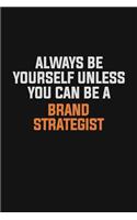 Always Be Yourself Unless You Can Be A Brand Strategist