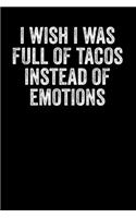 I Wish I Was Full Of Tacos Instead Of Emotions: Blank Lined Notebook Journal Sarcastic Saying