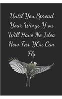 Until You Spread Your Wings You Will Have No Idea How Far You Can Fly