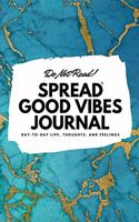 Do Not Read! Spread Good Vibes Journal: Day-To-Day Life, Thoughts, and Feelings (6x9 Softcover Journal / Notebook)(195 6x9 Blank Journal)
