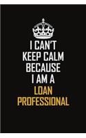 I Can't Keep Calm Because I Am A Loan Professional: Motivational Career Pride Quote 6x9 Blank Lined Job Inspirational Notebook Journal