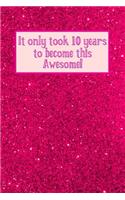 It Only Took 10 Years to Become This Awesome!: Pink Glitter Sparkles -Ten 10 Yr Old Girl Journal Ideas Notebook - Gift Idea for 10th Happy Birthday Present Note Book Preteen Tween Basket Christma