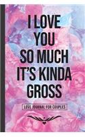 I Love You So Much It's Kinda Gross: A Gratitude and Love Journal for Couples with Prompts