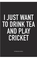 I Just Want to Drink Tea and Play Cricket: A 6x9 Inch Matte Softcover Notebook Diary with 120 Blank Lined Pages and a Funny Sports Fanatic Cover Slogan