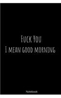 Notebook - Fuck You I Mean Good Morning