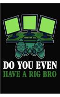 Do You Even Have A Rig Bro