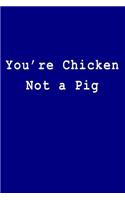 You're Chicken Not a Pig: Blank Lined Journal