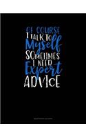 Of Course I Talk To Myself Sometimes I Need Expert Advice