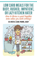 Low Carb Meals for the Busy, Rushed, Impatient or Lazy Kitchen Hater
