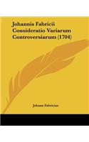 Johannis Fabricii Consideratio Variarum Controversiarum (1704): (Latin)