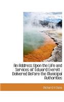 An Address Upon the Life and Services of Edward Everett: Delivered Before the Municipal Authorities: Delivered Before the Municipal Authorities