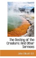 The Destiny of the Creature: And Other Sermons: And Other Sermons