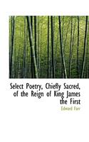 Select Poetry, Chiefly Sacred, of the Reign of King James the First