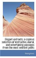 Elegant Extracts; A Copious Selection of Instructive, Moral, and Entertaining Passages from the Most
