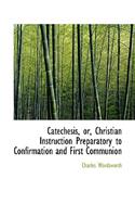 Catechesis, Or, Christian Instruction Preparatory to Confirmation and First Communion