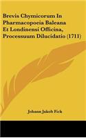 Brevis Chymicorum in Pharmacopoeia Baleana Et Londinensi Officina, Processuum Dilucidatio (1711)