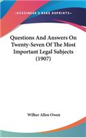 Questions And Answers On Twenty-Seven Of The Most Important Legal Subjects (1907)