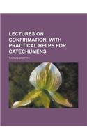Lectures on Confirmation, with Practical Helps for Catechumens: (English)