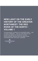 New Light on the Early History of the Greater Northwest (Volume 1); The Red River of the North. the Manuscript Journals of Alexander Henry and of Davi