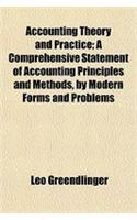 Accounting Theory and Practice; A Comprehensive Statement of Accounting Principles and Methods, by Modern Forms and Problems