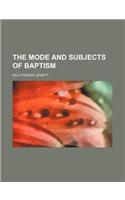 The Mode and Subjects of Baptism