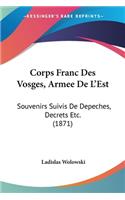 Corps Franc Des Vosges, Armee De L'Est: Souvenirs Suivis De Depeches, Decrets Etc. (1871)(French)