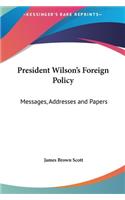 President Wilson's Foreign Policy: Messages, Addresses and Papers