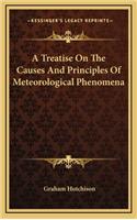 A Treatise on the Causes and Principles of Meteorological Phenomena