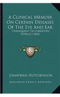 Clinical Memoir on Certain Diseases of the Eye and Ear