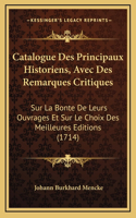 Catalogue Des Principaux Historiens, Avec Des Remarques Critiques: Sur La Bonte De Leurs Ouvrages Et Sur Le Choix Des Meilleures Editions (1714)