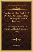 First French Class Book Or A Practical And Easy Method Of Learning The French Language