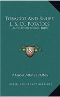 Tobacco And Snuff, L. S. D., Potatoes
