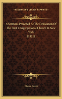 A Sermon, Preached At The Dedication Of The First Congregational Church In New York (1821)