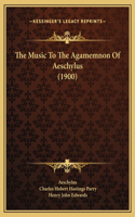 The Music To The Agamemnon Of Aeschylus (1900)