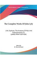 The Complete Works of John Lyly: Life; Euphues; The Anatomy of Wyt; And Entertainments V1 (Large Print Edition)