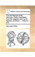 The Architecture of M. Vitruvius. Pollio: Translated from the Original Latin, by W. Newton, Architect. ... Volume 1 of 2(English)