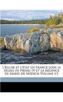 L'Eglise Et L'Etat En France Sous Le Regne de Henri IV Et La Regence de Marie de Medicis Volume V.1