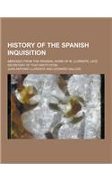 History of the Spanish Inquisition; Abridged from the Original Work of M. Llorente, Late Secretary of That Institution