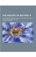 The History of Battery A; First Regiment Rhode Island Light Artillery in the War to Preserve the Union, 1861-1865: (English)