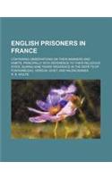 English Prisoners in France; Containing Observations on Their Manners and Habits, Principally with Reference to Their Religious State, During Nine Yea