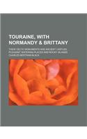 Touraine, with Normandy & Brittany; Their Celtic Monuments and Ancient Castles, Pleasant Watering-Places and Rocky Islands