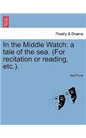 In the Middle Watch: A Tale of the Sea. (for Recitation or Reading, Etc.).