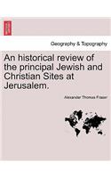 An Historical Review of the Principal Jewish and Christian Sites at Jerusalem.