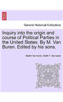 Inquiry Into the Origin and Course of Political Parties in the United States. by M. Van Buren. Edited by His Sons.