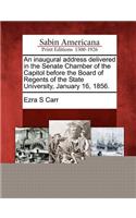 An Inaugural Address Delivered in the Senate Chamber of the Capitol Before the Board of Regents of the State University, January 16, 1856.