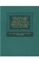 L'Arabo Parlato in Egitto; Grammatica, Dialoghi E Raccolta Di Circa 6000 Vocaboli. Forma La Nuova Ed. Completamente Rifatta del Manuale Dell'arabo Vol