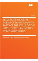 Selections from the Poems of Tennyson; With Parts of the Idylls of the King. Ed. with an Introd by Myra Reynolds