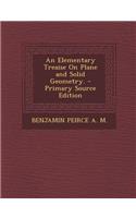 An Elementary Treaise on Plane and Solid Geometry. - Primary Source Edition