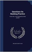 Questions On Banking Practice: From Vols. I-Xviii (Inclusive) of the Journal